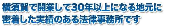 横須賀で開業して２７年になる地元に密着した実績のある法律事務所です（平成２３年９月時点）